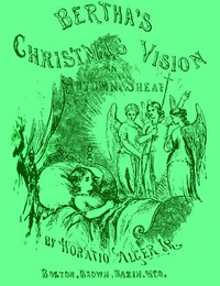 Bertha's Christmas Vision: An Autumn Sheaf by Jr. Horatio Alger