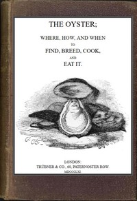 The Oyster: Where, How and When to Find, Breed, Cook and Eat It by Murray