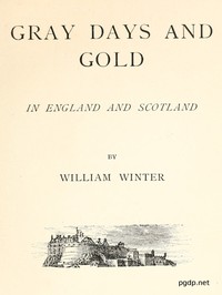 Gray Days and Gold in England and Scotland by William Winter