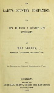 The Lady's Country Companion; Or, How to Enjoy a Country Life Rationally by Loudon