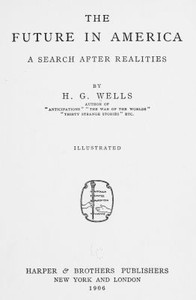 The Future in America: A Search After Realities by H. G. Wells