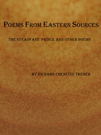 Poems from Eastern Sources: The Steadfast Prince; and Other Poems by Trench