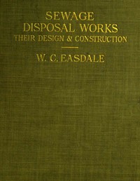 Sewage Disposal Works: Their Design and Construction by William Charles Easdale