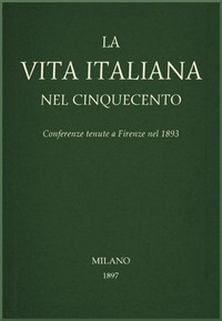 La vita Italiana nel Cinquecento: Conferenze tenute a Firenze nel 1893 by Various