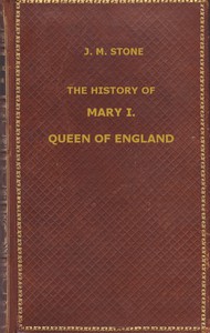 The History of Mary I, Queen of England by J. M. Stone