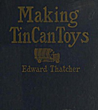 Making Tin Can Toys by Edward Thatcher