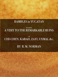 Rambles in Yucatan; or, Notes of Travel Through the Peninsula by Norman