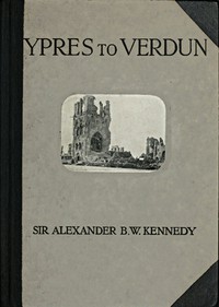 Ypres to Verdun by Alex. B. W. Kennedy