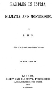 Rambles in Istria, Dalmatia and Montenegro by R. H. R.