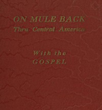 On Mule Back Thru Central America with the Gospel by Mattie Crawford