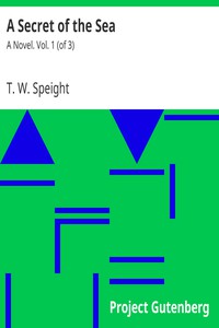 A Secret of the Sea: A Novel. Vol. 1 (of 3) by T. W. Speight