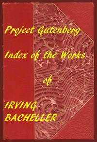 Index of the Project Gutenberg Works of Irving Bacheller by Irving Bacheller