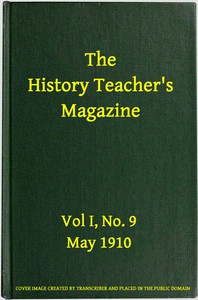 The History Teacher's Magazine, Vol. I, No. 9, May, 1910 by Various