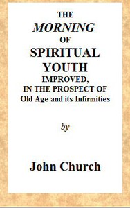 The Morning of Spiritual Youth Improved, in the Prospect of Old Age and Its