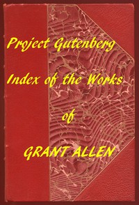 Index of the Project Gutenberg Works of Grant Allen by Grant Allen