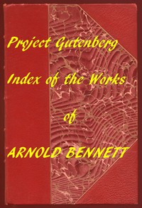 Index of the Project Gutenberg Works of Arnold Bennett by Arnold Bennett