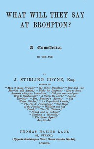 What will they say at Brompton? A Comedetta, in One Act. by J. Stirling Coyne
