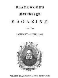 Blackwood's Edinburgh Magazine, Volume 61, No. 375, January-June, 1847 by Various