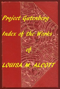 Index of the Project Gutenberg Works of Louisa M. Alcott by Louisa May Alcott