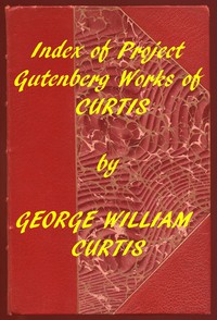 Index of the Project Gutenberg Works of George William Curtis by Curtis