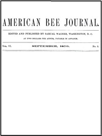 The American Bee Journal, Volume VI, Number 3, September 1870 by Various