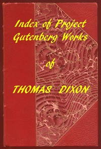 Index of the Project Gutenberg Works of Thomas Dixon by Jr. Thomas Dixon