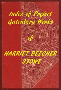 Index of the Project Gutenberg Works of Harriet Beecher Stowe by Stowe