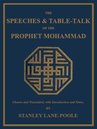 The Speeches &amp; Table-Talk of the Prophet Mohammad by Prophet Muhammad