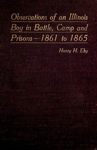 Observations of an Illinois Boy in Battle, Camp and Prisons—1861 to 1865 by Eby