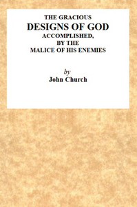 The Gracious Designs of God, Accomplished by the Malice of His Enemies by J. Church