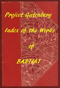 Index of the Project Gutenberg Works of Frédéric Bastiat by Frédéric Bastiat