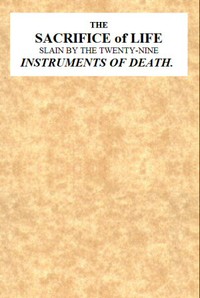 The Sacrifice of Life Slain by the Twenty-nine Instruments of Death by J. Church