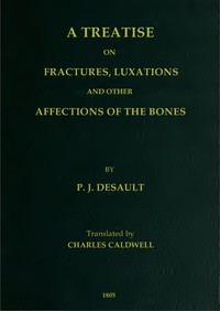 A Treatise on Fractures, Luxations, and Other Affections of the Bones by Desault