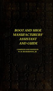 The Boot and Shoe Manufacturers' Assistant and Guide. by Richardson