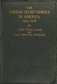 The German Secret Service in America 1914-1918 by Hollister and Jones