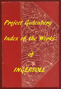 Index of the Project Gutenberg Works of Robert G. Ingersoll by Ingersoll