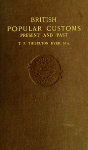 British Popular Customs, Present and Past by T. F. Thiselton-Dyer