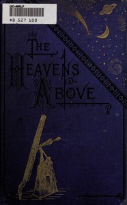 The Heavens Above: A Popular Handbook of Astronomy by J. A. Gillet and W. J. Rolfe