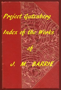 Index of the Project Gutenberg Works of James Matthew Barrie by J. M. Barrie