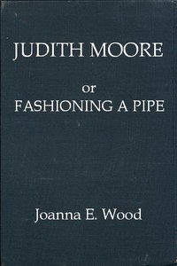 Judith Moore; or, Fashioning a Pipe by Joanna E. Wood