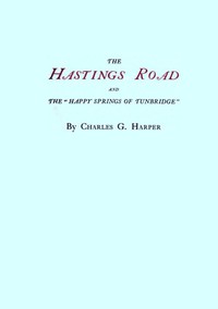 The Hastings Road and the "Happy Springs of Tunbridge" by Charles G. Harper