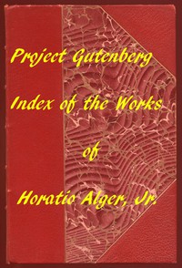 Index of the Project Gutenberg Works of Horatio Alger, Jr. by Jr. Horatio Alger