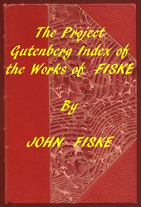 Index of the Project Gutenberg Works of John Fiske by John Fiske