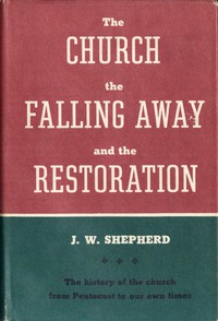 The Church, the Falling Away, and the Restoration by J. W. Shepherd