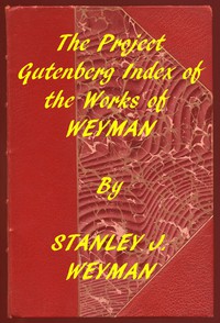 Index of the Project Gutenberg Works of Stanley J. Weyman by Stanley John Weyman