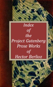 Index of the Project Gutenberg Prose Works of Hector Berlioz by Hector Berlioz