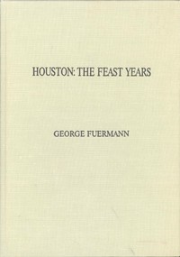 Houston: The Feast Years. An Illustrated Essay by George Fuermann