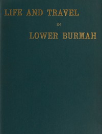 Life and Travel in Lower Burmah: A Retrospect by C. T. Paske