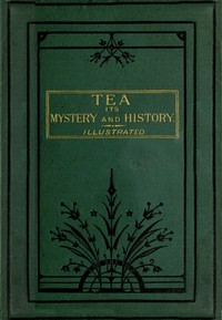 Tea, Its Mystery and History by Samuel Phillips Day