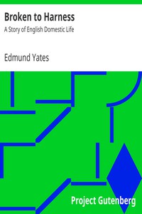 Broken to Harness: A Story of English Domestic Life by Edmund Yates